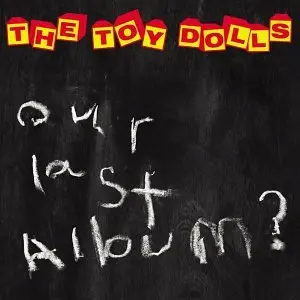 Toy Dolls, The – Our Last Album?